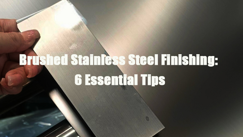 Brushed Stainless Steel Finishing 7 Essential Tips