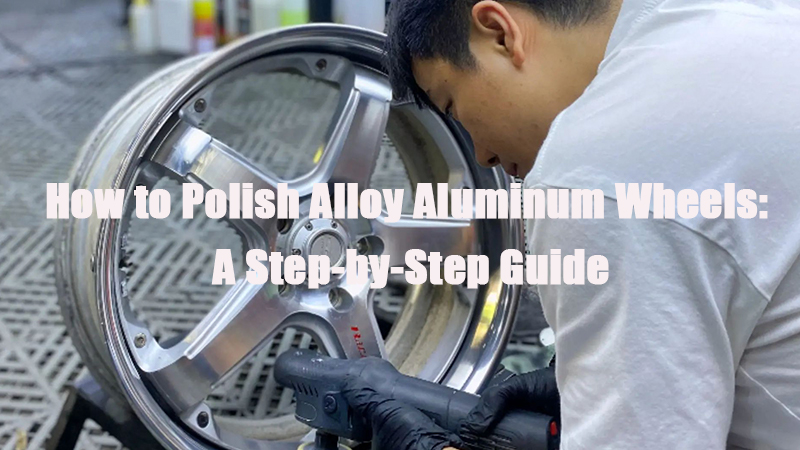 how to polish alloy aluminum wheels a step by step guide