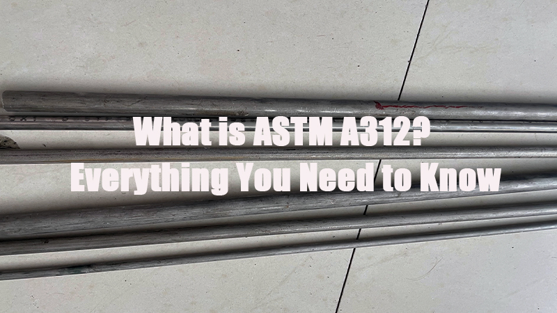 what is astm a312 everything you need to know